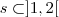 s \subset]1,2[