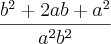 \frac{b^2+2ab+a^2}{a^2b^2} \frac{b^2+2ab+a^2}{a^2b^2}