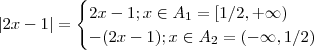 |2x-1| = \begin{cases} 2x-1  ;   x \in   A_1 =[1/2,+\infty) \\ -(2x-1); x\in A_2 =(-\infty,1/2) \end{cases}
