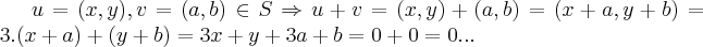 u=(x,y),v=(a,b) \in S\Rightarrow u+v=(x,y)+(a,b)=(x+a,y+b)=3.(x+a)+(y+b)=3x+y+3a+b=0+0=0... u=(x,y),v=(a,b) \in S\Rightarrow u+v=(x,y)+(a,b)=(x+a,y+b)=3.(x+a)+(y+b)=3x+y+3a+b=0+0=0...