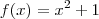f(x)=x^2+1 f(x)=x^2+1