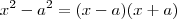 x^2 - a^2 = (x-a)(x+a) x^2 - a^2 = (x-a)(x+a)
