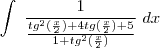 \int \; \frac{1}{\frac{tg^{2}(\frac{x}{2})+4tg (\frac{x}{2})+5}{1+tg^{2}(\frac{x}{2})}} \; dx