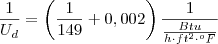 \frac{1}{U_d} = \left( \frac{1}{149} + 0,002 \right)
\frac{1}{\frac{Btu}{h\cdot ft^2 \cdot ^oF}}