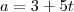 a=3+5t