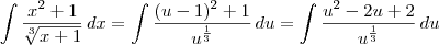 \int \frac{x^2 +1}{\sqrt[3]{x+1}} \, dx = \int \frac{(u-1)^2 +1}{u^{\frac{1}{3}}} \, du = \int \frac{u^2 -2u +2}{u^{\frac{1}{3}}} \, du