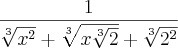 \frac{1}{{\sqrt[3]{{x}^{2}}+\sqrt[3]{x\sqrt[3]{2}}+\sqrt[3]{{2}^{2}}}}