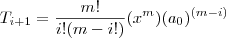 T_{i+1}=\frac{m!}{i!(m-i!)}(x^m)(a_0)^{(m-i)} T_{i+1}=\frac{m!}{i!(m-i!)}(x^m)(a_0)^{(m-i)}