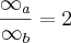 \frac{\infty_a}{\infty_b} = 2