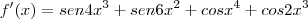 f'(x)=sen{4x}^{3}+sen{6x}^{2}+cos{x}^{4}+cos{2x}^{3}