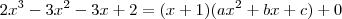 2x^3 - 3x^2 - 3x + 2 = (x + 1)(ax^2 + bx + c) + 0