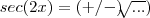 sec(2x)=(+/-)\sqrt[]{...})