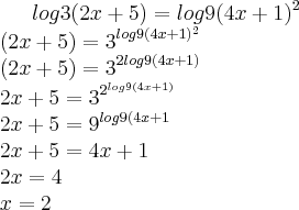 log3(2x+5)=log9(4x+1)^2\\
(2x+5)={3}^{log9(4x+1)^2}\\
(2x+5)={3}^{2log9(4x+1)}\\
2x+5={3}^{{2}^{log9(4x+1)}}\\
2x+5={9}^{log9(4x+1}\\
2x+5=4x+1\\
2x=4\\
x=2