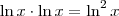 \ln x \cdot \ln x = \ln^2 x \ln x \cdot \ln x = \ln^2 x