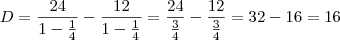 D = \frac{24}{1 - \frac{1}{4}} - \frac{12}{1 - \frac{1}{4}} = \frac{24}{\frac{3}{4}} - \frac{12}{\frac{3}{4}} = 32 - 16 = 16 D = \frac{24}{1 - \frac{1}{4}} - \frac{12}{1 - \frac{1}{4}} = \frac{24}{\frac{3}{4}} - \frac{12}{\frac{3}{4}} = 32 - 16 = 16