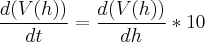 \frac{d(V(h))}{dt}=\frac{d(V(h))}{dh}*10 \frac{d(V(h))}{dt}=\frac{d(V(h))}{dh}*10