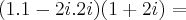 (1.1 - 2i.2i)(1 + 2i) = (1.1 - 2i.2i)(1 + 2i) =