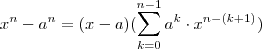x^n -a^n = (x-a)(\sum_{k=0}^{n-1} a^{k} \cdot x^{n-(k+1)}) x^n -a^n = (x-a)(\sum_{k=0}^{n-1} a^{k} \cdot x^{n-(k+1)})
