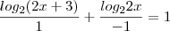 \frac{log_2(2x+3)}{1}+\frac{log_22x}{-1}}=1 \frac{log_2(2x+3)}{1}+\frac{log_22x}{-1}}=1