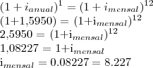 (1+{i}_{anual})^{1} = (1+{i}_{mensal})^{12}

(1+1,5950) = (1+{i}_{mensal})^{12}

2,5950 = (1+{i}_{mensal})^{12}

1,08227 = 1+{i}_{mensal}

{i}_{mensal} = 0.08227 = 8.227%