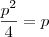 \dfrac{p^2}{4}=p