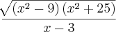 \frac{\sqrt[]{\left({x}^{2}-9 \right)\left({x}^{2}+25 \right)}}{x-3}