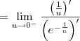 = \lim_{u\to 0^-} \frac{\left(\frac{1}{u}\right)^\prime}{\left(e^{-\frac{1}{u}}\right)^\prime}