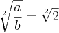 \sqrt[2]{\frac{a}{b}}=\sqrt[2]{2}
