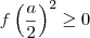 f \left( \frac{a}{2} \right)^2 \geq 0 f \left( \frac{a}{2} \right)^2 \geq 0