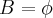 B=\phi