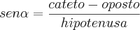 sen\alpha=\frac{cateto-oposto}{hipotenusa}