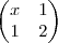 \begin{pmatrix}
   x & 1    \\    
   1 & 2    \\ 
   
\end{pmatrix}