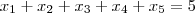 x_1 + x_2 + x_3 + x_4 + x_5 = 5 x_1 + x_2 + x_3 + x_4 + x_5 = 5