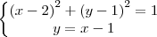 \left\{\begin{matrix}
{(x-2)}^{2}+{(y-1)}^{2} = 1\\ 
y=x-1
\end{matrix}\right.