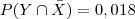 P(Y \cap \bar{X})=0,018 P(Y \cap \bar{X})=0,018