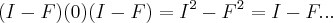 (I-F)(0)(I-F)={I}^{2}-{F}^{2}=I-F... (I-F)(0)(I-F)={I}^{2}-{F}^{2}=I-F...