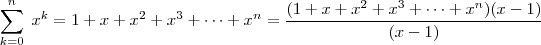 \sum_{k=0}^{n} \; x^k=1+x+x^2+x^3+\cdots+x^n=\frac{(1+x+x^2+x^3+\cdots+x^n)(x-1)}{(x-1)}