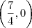 \left(\dfrac{7}{4},0\right) \left(\dfrac{7}{4},0\right)