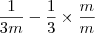 \frac{1}{3m} - \frac{1}{3} \times \frac{m}{m} \frac{1}{3m} - \frac{1}{3} \times \frac{m}{m}