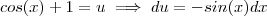 cos(x) + 1 = u \implies du = -sin(x)dx cos(x) + 1 = u \implies du = -sin(x)dx