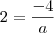 2 = \frac{- 4}{a}