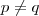p\neq q