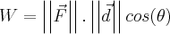 W=\left|\left|\vec{F} \right| \right|.\left|\left|\vec{d} \right| \right|cos(\theta)