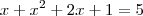 x+{x}^{2}+2x+1=5 x+{x}^{2}+2x+1=5