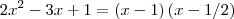 2{x}^{2}-3x+1 = \left(x-1 \right)\left(x-1/2 \right)