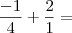 \frac{- 1}{4} + \frac{2}{1} =