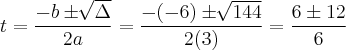 t =\frac{ -b \pm \sqrt[]{\Delta}}{2a} = \frac{-(-6) \pm \sqrt[]{144}}{2(3)} = \frac{6\pm 12}{6}