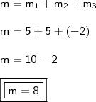 \\ \mathsf{m = m_1 + m_2 + m_3} \\\\ \mathsf{m = 5 + 5 + (- 2)} \\\\ \mathsf{m = 10 - 2} \\\\ \boxed{\boxed{\mathsf{m = 8}}}