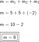 \\ \mathsf{m = m_1 + m_2 + m_3} \\\\ \mathsf{m = 5 + 5 + (- 2)} \\\\ \mathsf{m = 10 - 2} \\\\ \boxed{\boxed{\mathsf{m = 8}}} \\ \mathsf{m = m_1 + m_2 + m_3} \\\\ \mathsf{m = 5 + 5 + (- 2)} \\\\ \mathsf{m = 10 - 2} \\\\ \boxed{\boxed{\mathsf{m = 8}}}