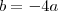 b=-4a